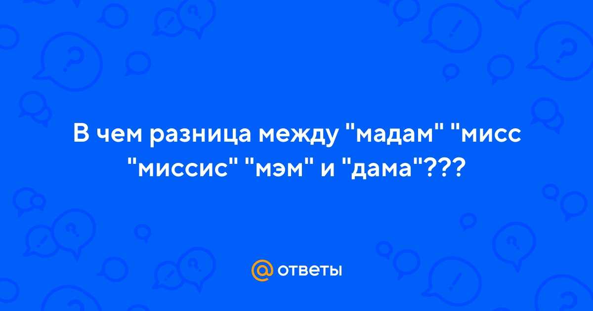 ᐉ можно ли обращаться к замужней женщине барышня. разница между обращениями мэм, мадам, мисс, миссис, мадемуазель - mariya-mironova.ru